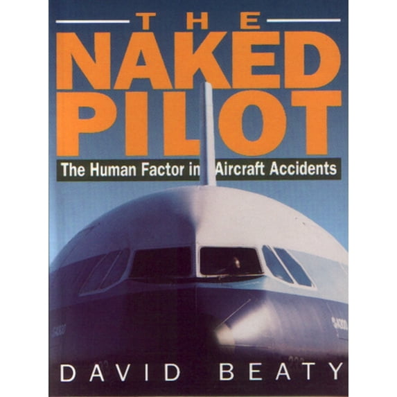 Naked Pilot: The Human Factor in Aircraft Accidents, (Paperback)