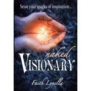 Naked Visionary Seize Your Sparks of Inspiration Paperback