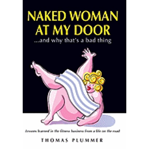 Pre-Owned Naked Woman at My Door... and Why That's a Bad Thing: Lessons Learned in the Fitness Business from a Life on the Road (Paperback) 1606790129 9781606790120