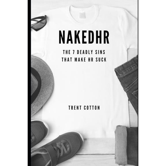 Nakedhr: The 7 Deadly Sins That Make HR Suck, (Paperback)