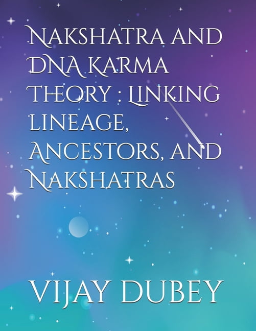Nakshatra and DNA Karma Theory: Linking lineage, Ancestors, and Nakshatras, (Paperback)