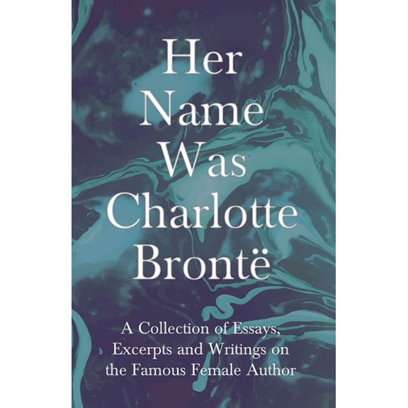 Her Name Was Charlotte BrontÃ«; A Collection of Essays, Excerpts and Writings on the Famous Female Author - By G. K . Che, (Paperback)