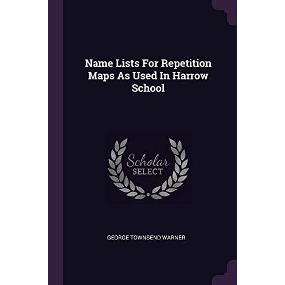 Name Lists For Repetition Maps As Used In Harrow School Paperback 1378300750 9781378300756 George Townsend Warner