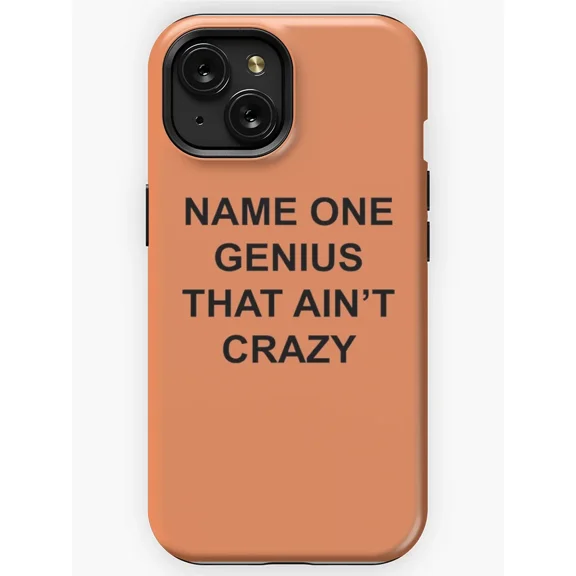 Name One Genius That Ain't Crazy Funny Quote X197 Phone Case Compatible with iPhone 17 16 15 14 13 12 11 Pro Max – Premium Protection