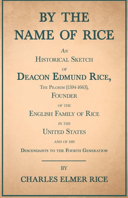 By the Name of Rice;An Historical Sketch of Deacon Edmund Rice, The ...