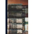thumbnail image 1 of By the Name of Rice: An Historical Sketch of Deacon Edmund Rice, the Pilgrim (1594-1663), Founder of the English Family of Rice in the United States: and of his Descendants to the Fourth Generation (P, 1 of 1