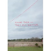 CHRISTOPHER ORNELAS; NAOMI SHIHAB NYE; ROBERT HAMMOND Name Them--They Fly Better: Pat Hammond's Theory of Aerodynamics (Paperback)