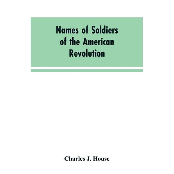 Names of Soldiers of the American Revolution: who applied for state bounty under resolves of March 17, 1835, March 24, 1, (Paperback)