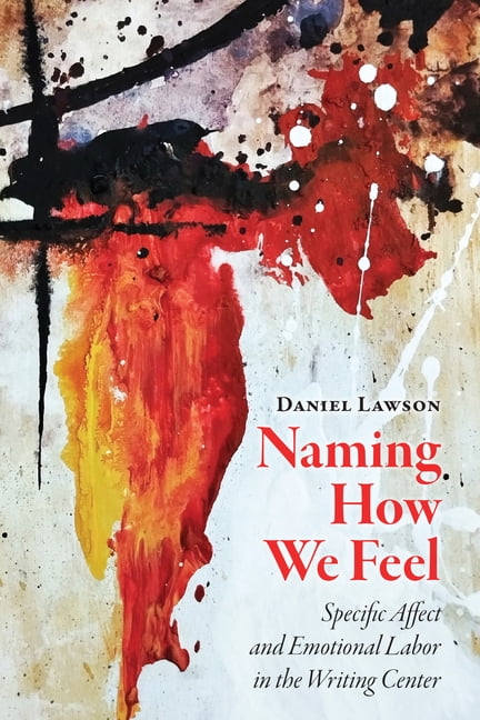 Naming How We Feel: Specific Affect and Emotional Labor In the Writing Center, (Hardcover)