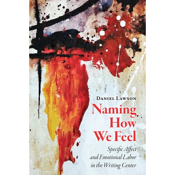 Naming How We Feel: Specific Affect and Emotional Labor In the Writing Center, (Paperback)