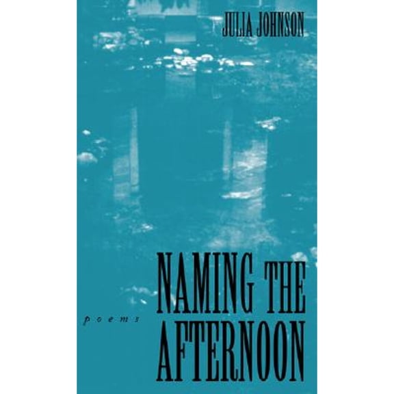 Pre-Owned Naming the Afternoon: Poems (Hardcover 9780807128107) by Julia Johnson