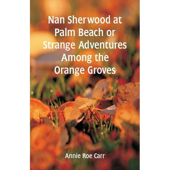 Nan Sherwood at Palm Beach: Strange Adventures Among The Orange Groves, (Paperback)