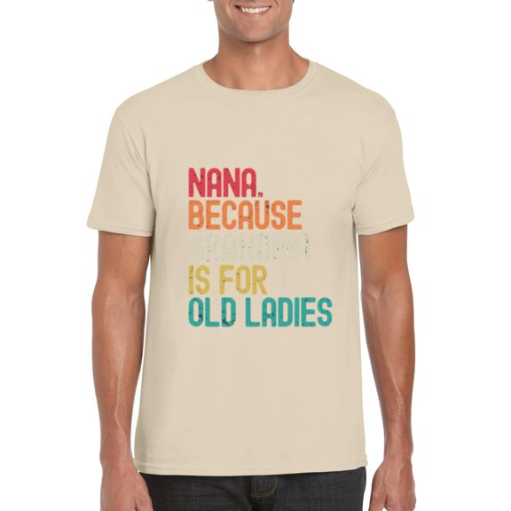Nana Because Grandma Is For Old Ladies Funny Grandmother T-Shirt, for men & women, up to size 5XL