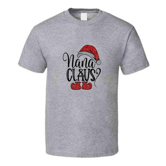 Nana Clause Christmas T-shirt Grandmother Yuletide Holiday Tee Fun Gift T Shirt