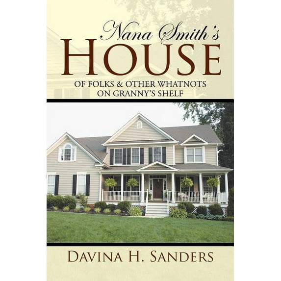 Nana Smith's House: Of Folks & Other Whatnots on Granny's Shelf, (Paperback)