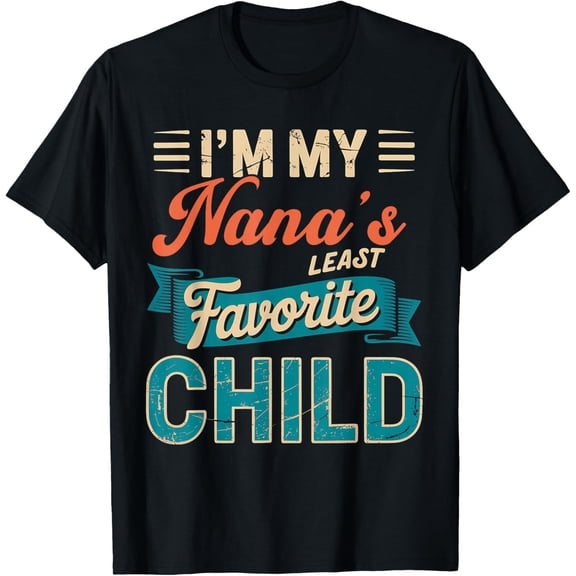 I'm My Nana's Least Favorite Child Funny Parent Fathers Day T-Shirt- American fashion hot selling casual retro high quality 100% cotton T-shirt 1 piece