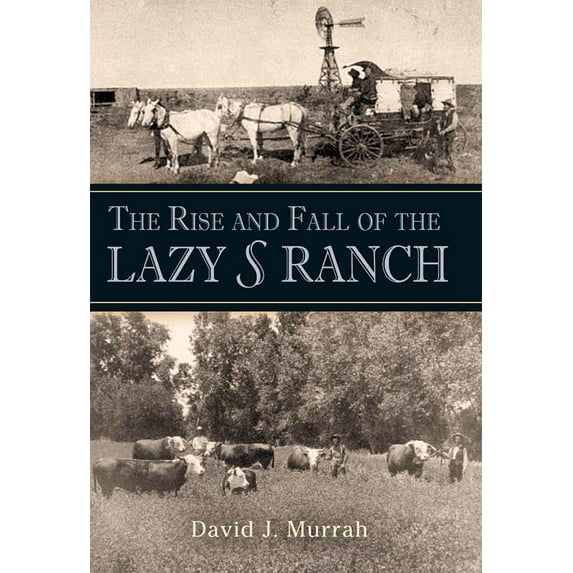 Nancy and Ted Paup Ranching Heritage Series: The Rise and Fall of the Lazy S Ranch (Hardcover)