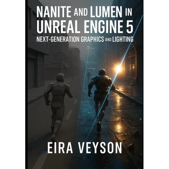 Nanite and Lumen in Unreal Engine 5: NEXT-GENERATION GRAPHICS AND LIGHTING: Build photorealistic environments with virtu, (Paperback)