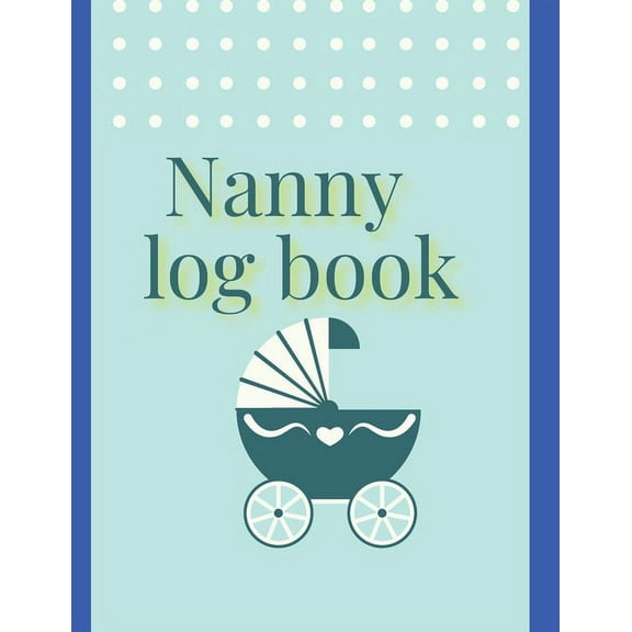 Nanny log book: For Boys And Girls Log Feed Diaper changes Sleep To Do List And Notes (Paperback)