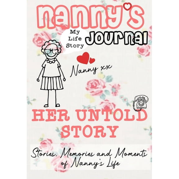 Nanny's Journal - Her Untold Story: Stories, Memories and Moments of Nanny's Life: A Guided Memory Journal, (Paperback)