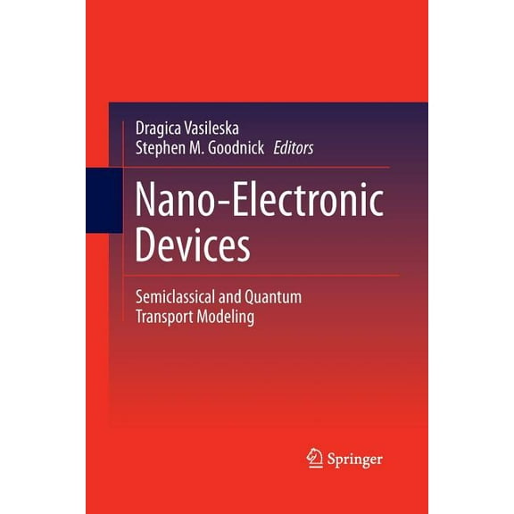 Nano-Electronic Devices: Semiclassical and Quantum Transport Modeling, (Paperback)