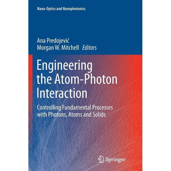Nano-Optics and Nanophotonics Engineering the Atom-Photon Interaction: Controlling Fundamental Processes with Photons, Atoms and Solids, (Paperback)