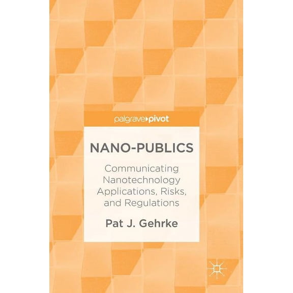 Nano-Publics: Communicating Nanotechnology Applications, Risks, and Regulations, (Hardcover)