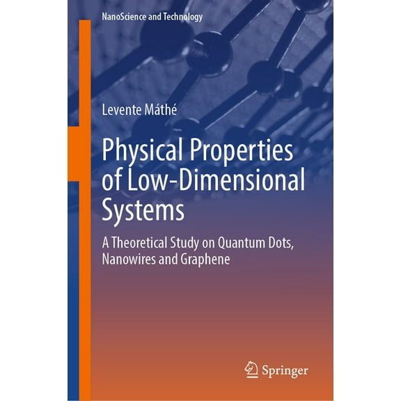 Nanoscience and Technology Physical Properties of Low-Dimensional Systems: A Theoretical Study on Quantum Dots, Nanowires and Graphene, (Hardcover)