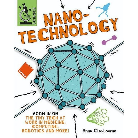 Nanotechnology: Zoom in on the Tiny Tech at Work in Medicine, Computing, Robotics and More! (Tiny Science)