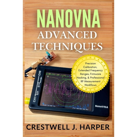 The Nanovna Handbook NanoVNA Advanced Techniques: Precision Calibration, Extended Frequency Ranges, Firmware Hacking, and Professional RF Mea, (Paperback)