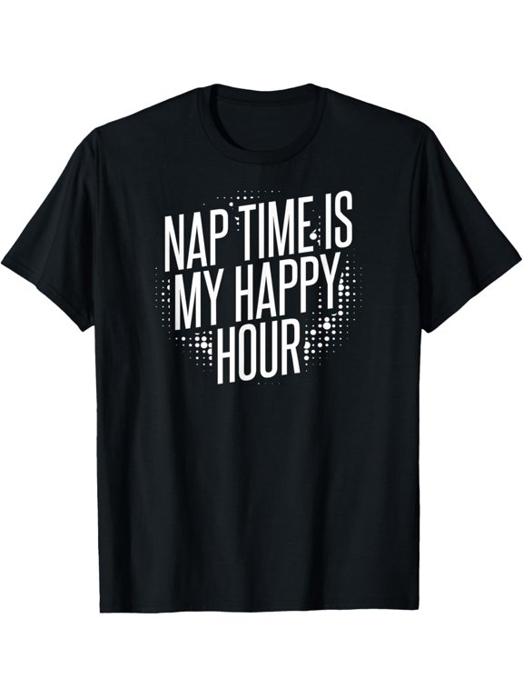 Nap Time Is My Happy Hour T-Shirt T-Shirt men and women can wear, black, white, gifts