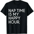 thumbnail image 1 of Nap time is my Happy Hour Funny Napping Naps Napper T-Shirt, 1 of 4