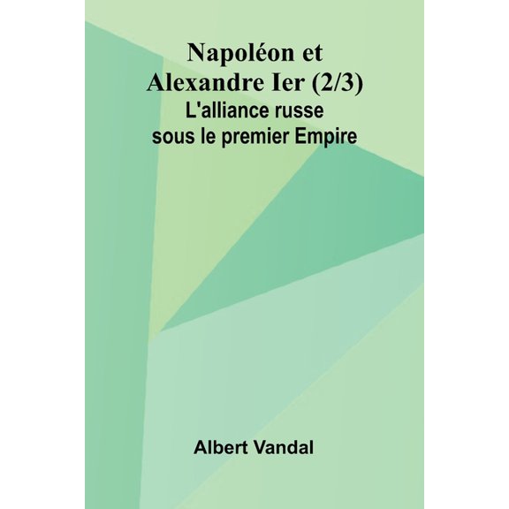 Napol on et Alexandre Ier (2/3); L'alliance russe sous le premier Empire, (Paperback)