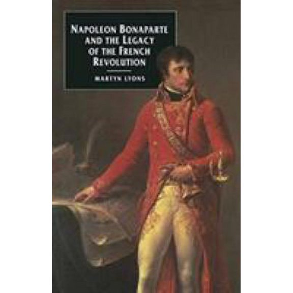 Pre-Owned Napoleon Bonaparte and the Legacy of the French Revolution (Paperback) 0312121237 9780312121235