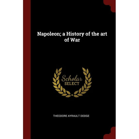 Napoleon; a History of the art of War Paperback 1376072076 9781376072075 Theodore Ayrault Dodge