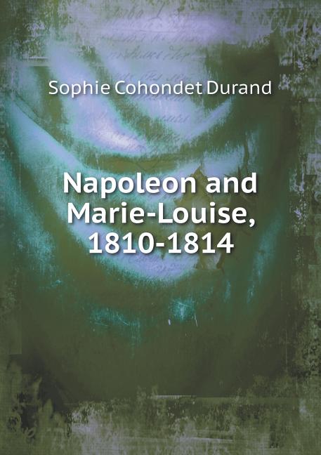 Napoleon and Marie-Louise, 1810-1814 (Paperback)