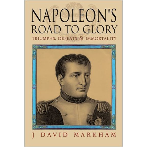 Pre-Owned Napoleon's Road to Glory: Triumphs, Defeats and Immortality (Hardcover) 1857533275 9781857533279