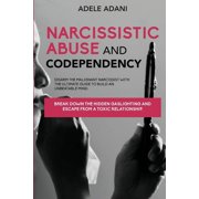 Narcisissistic Abuse and Codependency Disarm the malignant narcissist with the ultimate guide to build an unbeatable mind. Break down the hidden gaslighting and escape from toxic relationship Paperb