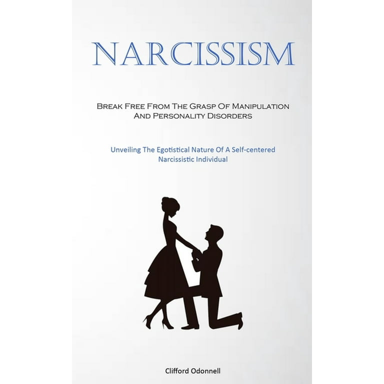 Narcissism: Break Free From The Grasp Of Manipulation And