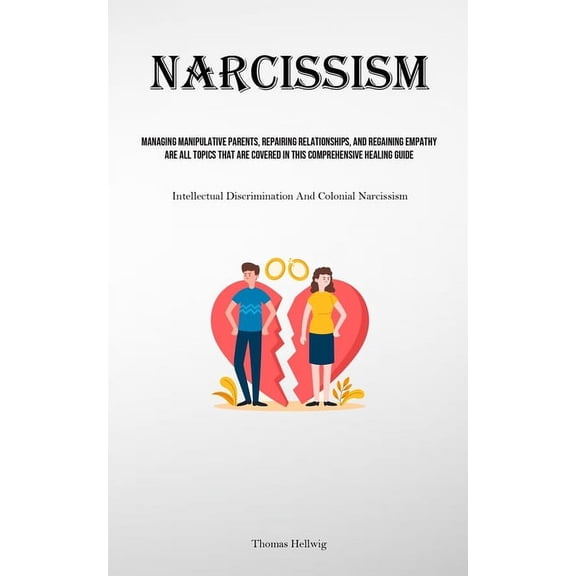 Narcissism: Managing Manipulative Parents, Repairing Relationships, And Regaining Empathy Are All Topics That Are Covere, (Paperback)