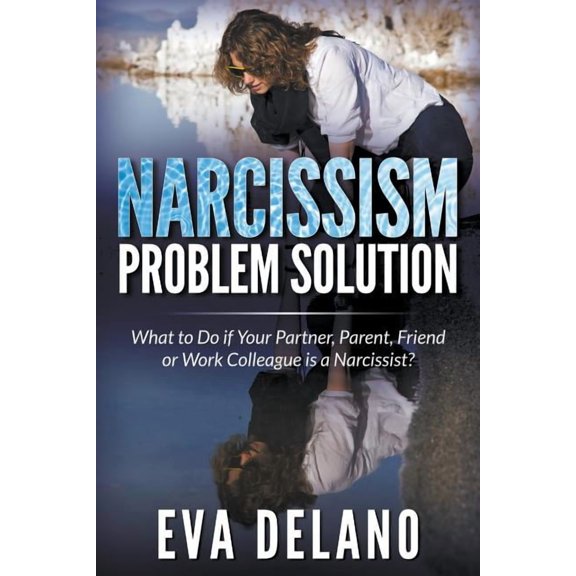 Narcissism Problem Solution: What to Do if Your Partner, Parent, Friend or Work Colleague is a Narcissist?, (Paperback)