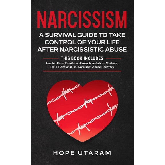 Narcissism: A SURVIVAL GUIDE TO TAKE CONTROL OF YOUR LIFE AFTER NARCISSISTIC ABUSE THIS BOOK INCLUDES: Healing From Emot, (Hardcover)