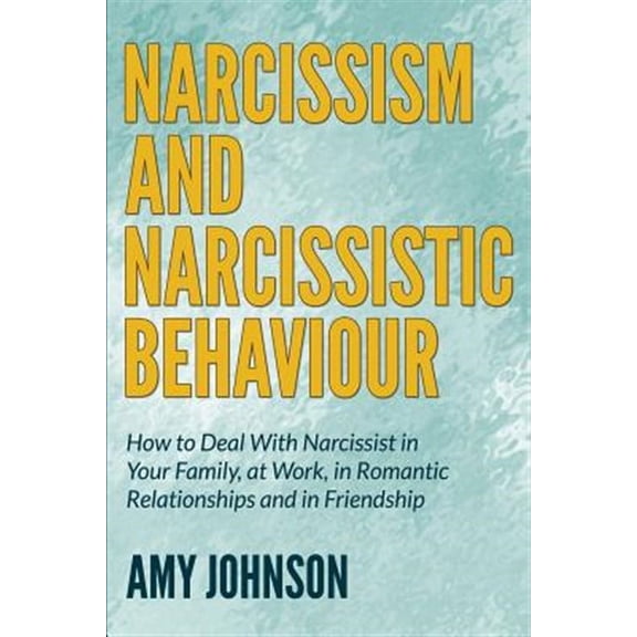 Narcissism and Narcissistic Behaviour: How to Deal With Narcissist in Your Family, at Work, in Romantic Relationships and in Friendship (Paperback)