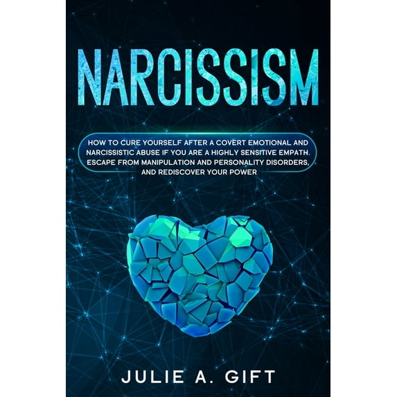 Narcissism: How to cure yourself after a covert emotional and narcissistic abuse if you are a highly sensitive empath. Escape from manipulation and personality disorders, and rediscover your power (Pa