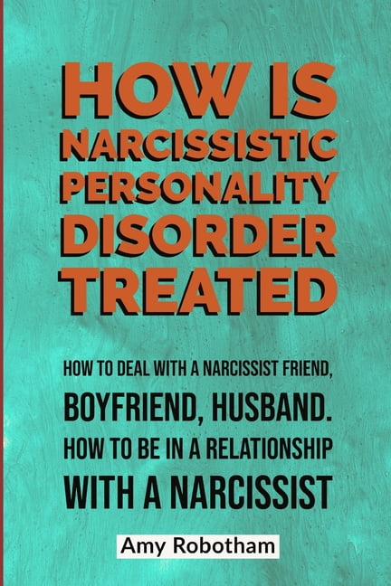 How Do You Deal With A Narcissistic Friend Narcissist: How Is Narcissistic Personality Disorder Treated : How to