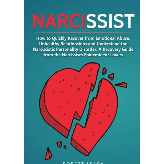 Narcissist : How to Quickly Recover from Emotional Abuse, Unhealthy Relationships and Understand the Narcissistic Personality Disorder. A Recovery Guide from the Narcissism Epidemic for Lovers (Paperback)