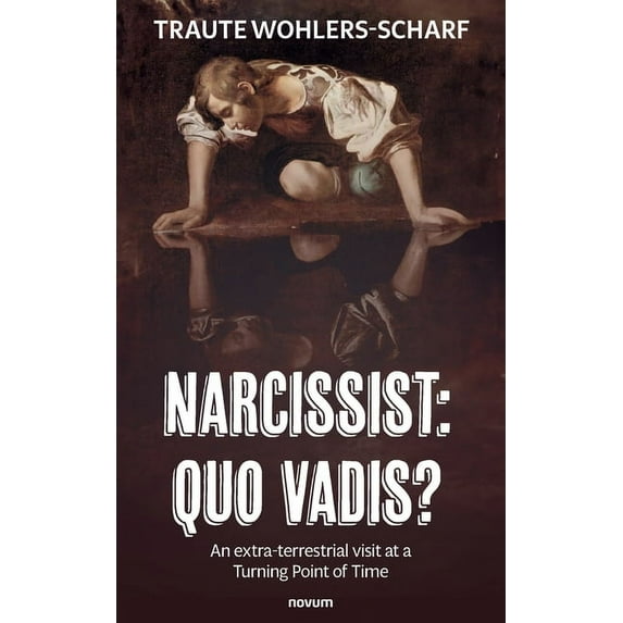 Narcissist: Quo vadis?: An extra-terrestrial visit at a Turning Point of Time (Paperback)