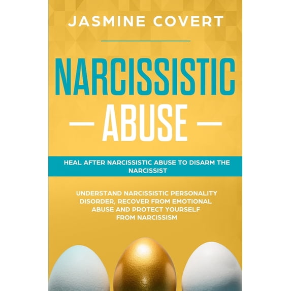 Narcissistic Abuse: Heal After Narcissistic Abuse to Disarm the Narcissist. Understand Narcissistic Personality Disorder, Recover from Emo