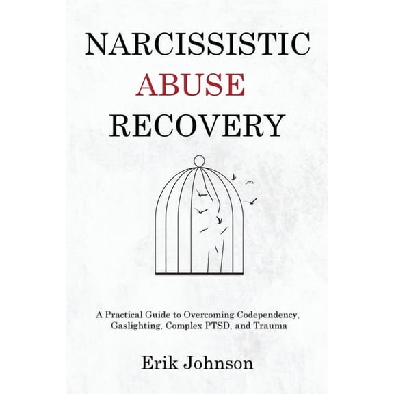 Narcissistic Abuse Recovery: A Practical Guide to Overcoming Codependency, Gaslighting, Complex PTSD, and Trauma, (Paperback)