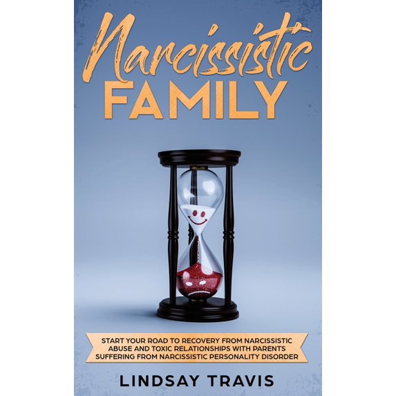 Narcissistic Family : Start your Road to Recovery from Narcissistic Abuse and Toxic Relationships with Parents Suffering from Narcissistic Personality Disorder (Hardcover)